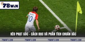 Kèo Phạt Góc - Cách Đọc Và Phân Tích Chuẩn Xác