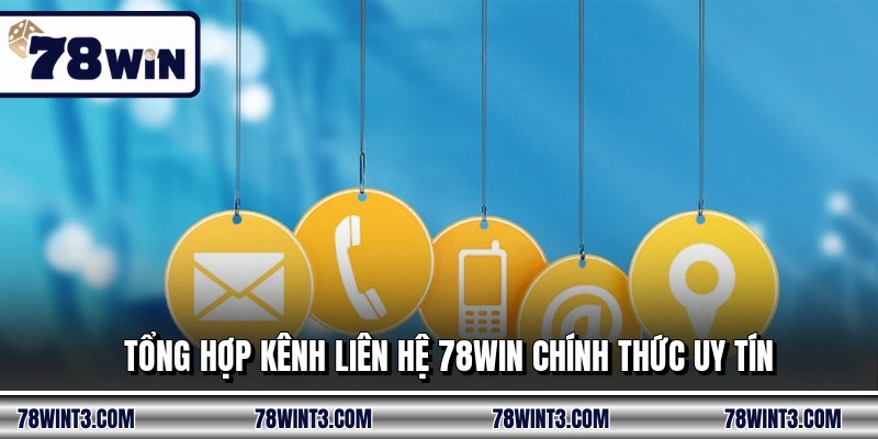 Tổng hợp kênh liên hệ 78WIN chính thức uy tín